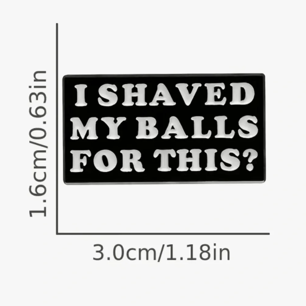 3/$25 “I Shaved My Balls For This?” Pin Badge Brooch